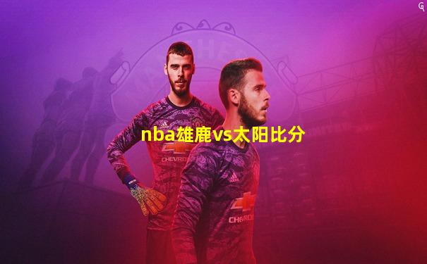 nba雄鹿vs太阳比分