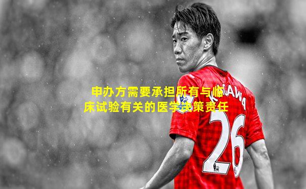 申办方需要承担所有与临床试验有关的医学决策责任